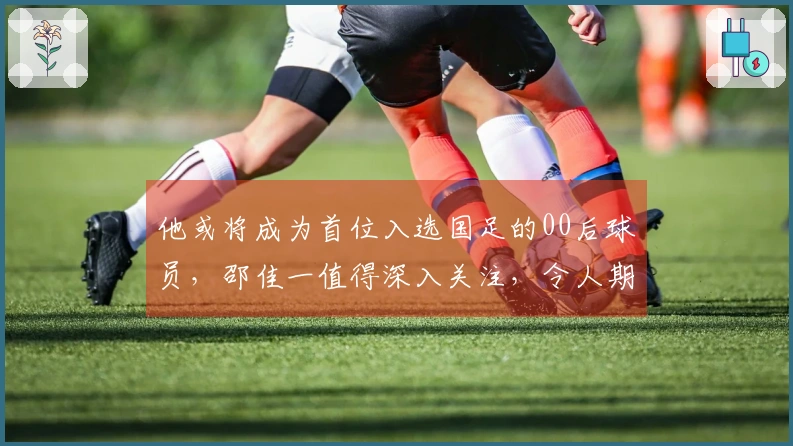 他或将成为首位入选国足的00后球员，邵佳一值得深入关注，令人期待
