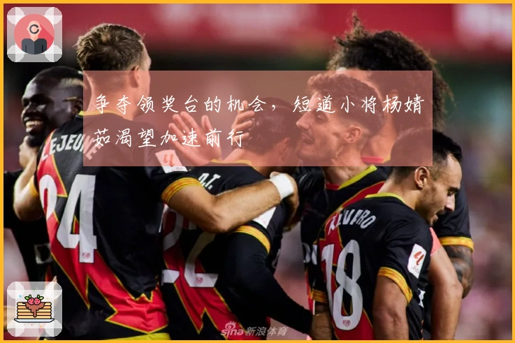 争夺领奖台的机会，短道小将杨婧茹渴望加速前行