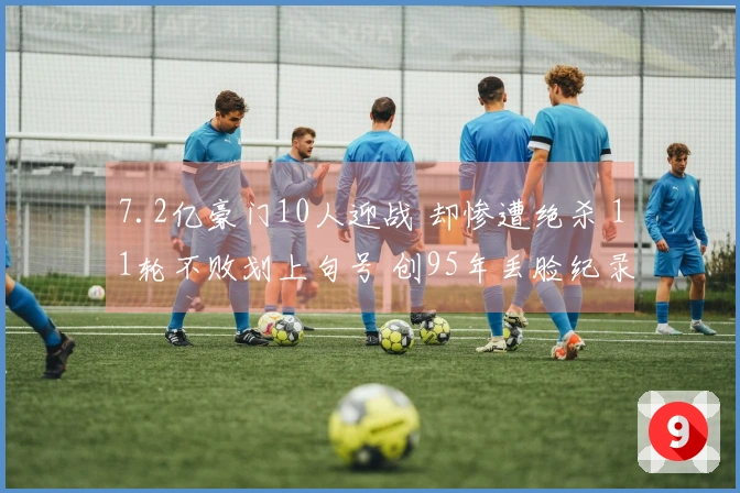 7.2亿豪门10人迎战 却惨遭绝杀 11轮不败划上句号 创95年丢脸纪录