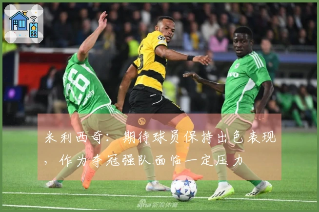 米利西奇：期待球员保持出色表现，作为夺冠强队面临一定压力