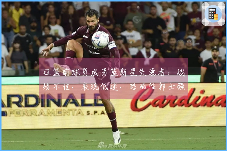 辽篮前球员成男篮新星失意者，战绩不佳，表现低迷，恐面临郭士强的弃用