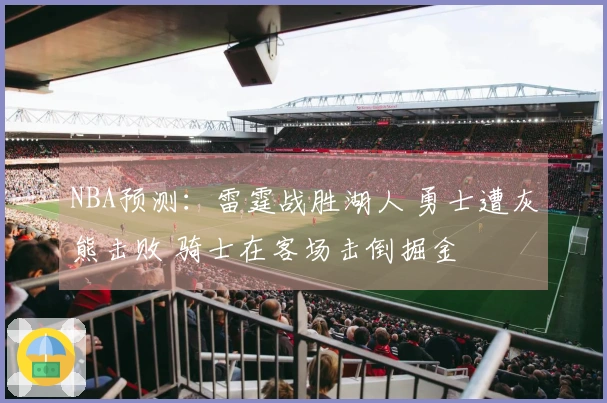 NBA预测：雷霆战胜湖人 勇士遭灰熊击败 骑士在客场击倒掘金